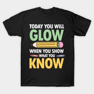 Today You Will Glow When You Show What You Know T-Shirt